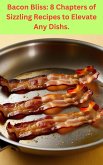 Bacon Bliss: 8 Chapters of Sizzling Recipes to Elevate Any Dishes. (eBook, ePUB)