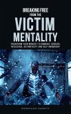 Breaking Free from the Victim Mentality: Transform Your Mindset to Embrace Courage, Authenticity, and Self-Ownership (eBook, ePUB)