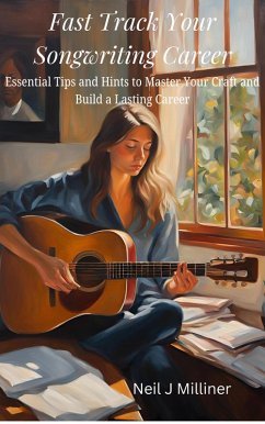 Cover Fast Track Your Songwriting Career-Essential Tips and Hints to Master Your Craft and Build a Lasting Career (eBook, ePUB)