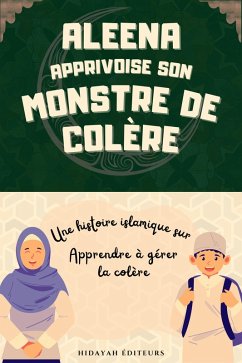 Aleena Apprivoise Son Monstre de Colère (Histoires Islamiques pour Enfants Musulmans) (eBook, ePUB) - Éditeurs, Hidayah