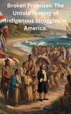 Broken Promises: The Untold History of Indigenous Struggles in America. (eBook, ePUB) Broken Promises: The Untold History of Indigenous Struggles in America. (eBook, ePUB)