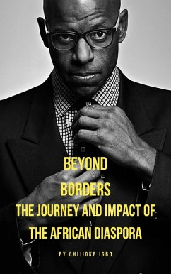 Beyond Borders: The Journey and Impact of the African Diaspora (eBook, ePUB) - Igbo, Chijioke