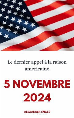 5 Novembre 2024: Le Dernier Appel à La Raison Américaine (eBook, ePUB) - Engle, Alexander