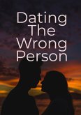 Dating The Wrong Person (eBook, ePUB) Dating The Wrong Person (eBook, ePUB)
