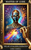 Master of Code:The Art of Machine Inspiration (The Codex of Tomorrow, #1) (eBook, ePUB) Master of Code:The Art of Machine Inspiration (The Codex of Tomorrow, #1) (eBook, ePUB)