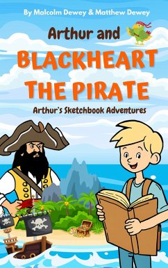 Arthur and Blackheart the Pirate: Arthur's Magic Sketchbook Adventures (Arthurs Magical Sketchbook Adventures, #1) (eBook, ePUB) - Dewey, Malcolm; Dewey, Matthew