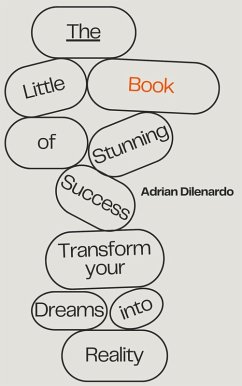 The Little Book of Stunning Success: Transform Your Dreams into Reality (eBook, ePUB) - Dilenardo, Adrian