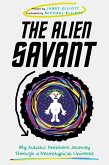 The Alien Savant: My Autistic Brother's Journey Through a Neurotypical Universe (eBook, ePUB) The Alien Savant: My Autistic Brother's Journey Through a Neurotypical Universe (eBook, ePUB)
