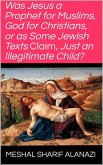 "Was Jesus a Prophet for Muslims, God for Christians, or as Some Jewish Texts Claim, Just an Illegitimate Child?" (eBook, ePUB)