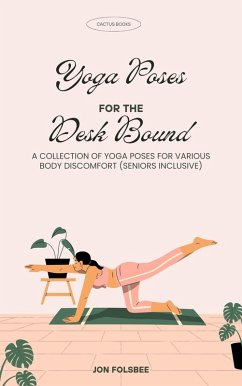 Yoga Poses For the Desk Bound:A Collection of Yoga Poses for Various Body Discomfort (Seniors Inclusive) (eBook, ePUB) - Folsbee, Jon