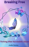 Breaking Free: Thriving after Narcissistic Abuse (eBook, ePUB) Breaking Free: Thriving after Narcissistic Abuse (eBook, ePUB)