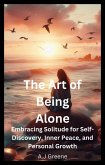 The Art of Being Alone: Embracing Solitude for Self-Discovery, Inner Peace, and Personal Growth (eBook, ePUB)