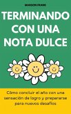 Terminando Con Una Nota Dulce: Cómo Concluir El Año Con Una Sensación De Logro Y Prepararse Para Nuevos Desafíos (eBook, ePUB)