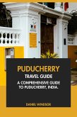 Puducherry Travel Guide: A Comprehensive Guide to Puducherry, India (eBook, ePUB) Puducherry Travel Guide: A Comprehensive Guide to Puducherry, India (eBook, ePUB)