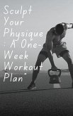Sculpt Your Physique: A One-Week Workout Plan (eBook, ePUB) Sculpt Your Physique: A One-Week Workout Plan (eBook, ePUB)