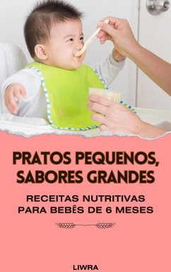 Pratos pequenos, sabores grandes: receitas nutritivas para bebês de 6 meses (eBook, ePUB) - Liwra