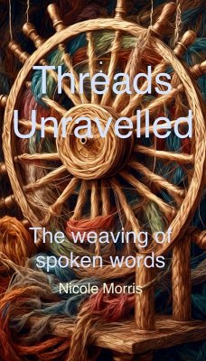 Threads Unravelled: The Weaving of Spoken Words (eBook, ePUB) - Morris, Nicole