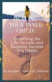 Healing Your Inner Child: Unlocking the Life, Income and Business Success You Desire (eBook, ePUB) Healing Your Inner Child: Unlocking the Life, Income and Business Success You Desire (eBook, ePUB)
