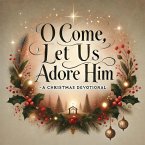 O Come, Let Us Adore Him- A Christmas Devotional (eBook, ePUB)