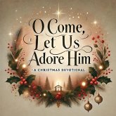 O Come, Let Us Adore Him- A Christmas Devotional (eBook, ePUB) O Come, Let Us Adore Him- A Christmas Devotional (eBook, ePUB)