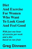 Diet And Exercise For Women Who Want To Look Good And Feel Good (eBook, ePUB)