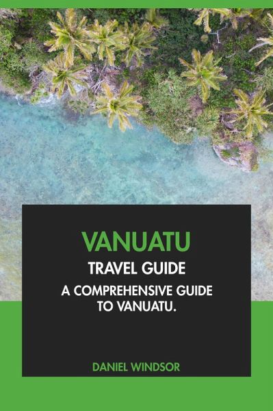Vanuatu Travel Guide: A Comprehensive Guide to Vanuatu (eBook, ePUB) Vanuatu Travel Guide: A Comprehensive Guide to Vanuatu (eBook, ePUB)