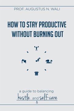 How to stay Productive without Burning out: A guide to balancing Hustle and Self-Care (eBook, ePUB) - Wali, Augustus