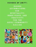 Echoes of Unity: Guided Affirmations for Spirituality, Inner Peace, and Positivity for the BIPOC Community & Allies (eBook, ePUB) Echoes of Unity: Guided Affirmations for Spirituality, Inner Peace, and Positivity for the BIPOC Community & Allies (eBook, ePUB)