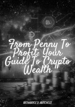 From Penny to Profits: Your Guide To Crypto Wealth (eBook, ePUB) - Mitchell, Nathaniel D.