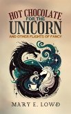 Hot Chocolate for the Unicorn and Other Flights of Fancy (eBook, ePUB) Hot Chocolate for the Unicorn and Other Flights of Fancy (eBook, ePUB)