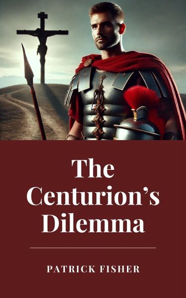 The Centurion's Dilemma (eBook, ePUB) The Centurion's Dilemma (eBook, ePUB)