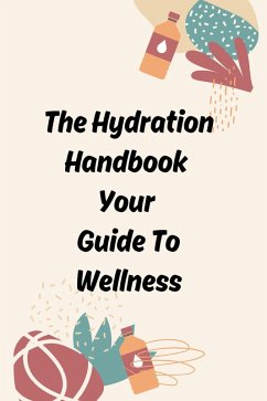 The Hydration Handbook Your Guide To Wellness (eBook, ePUB) - Jony, Thomas