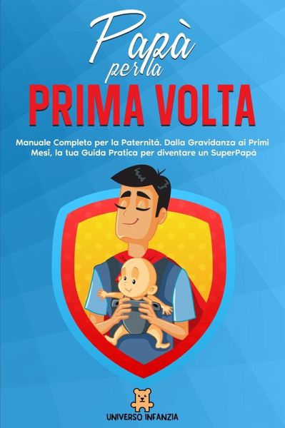 Papà per la Prima Volta: Manuale Completo per la Paternità. Dalla Gravidanza ai Primi Mesi, la tua Guida Pratica per diventare un SuperPapà (eBook, ePUB)