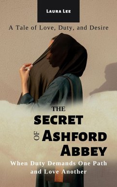 The Secrets of Ashford Abbey: When Duty Demands One Path and Love Another (eBook, ePUB) - Lee, Laura