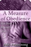 A Measure of Obedience (His Best Friend's Dad, #3) (eBook, ePUB) A Measure of Obedience (His Best Friend's Dad, #3) (eBook, ePUB)