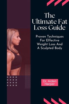 The Ultimate Fat Loss Guide: Proven Techniques for Effective Weight Loss and a Sculpted Body (eBook, ePUB) - Harper, Aiden