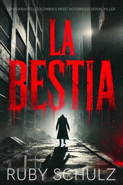 La Bestia: Luis Garavito, Colombia's Most Notorious Serial Killer (eBook, ePUB)
