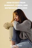 How to Exit from Burnout, Stress, and Depression as a Mom (eBook, ePUB)