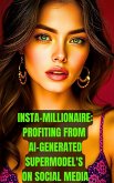 Insta-Millionaire: Profiting from AI-Generated Supermodel's on Social Media (eBook, ePUB) Insta-Millionaire: Profiting from AI-Generated Supermodel's on Social Media (eBook, ePUB)