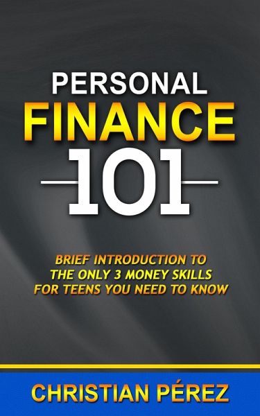 Personal Finance 101: Brief Introduction to the Only 3 Money Skills for Teens you Need to Know (eBook, ePUB) Personal Finance 101: Brief Introduction to the Only 3 Money Skills for Teens you Need to Know (eBook, ePUB)