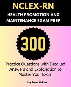 NCLEX-RN Health Promotion and Maintenance Exam Prep:300 Practice Questions with Detailed Answers and Explanation to Master Your Exam (NCLEX-RN EXAM PREP:PRACTICE QUESTIONS AND ANSWERS, #2) (eBook, ePUB) - Walters, Lizzy Seina