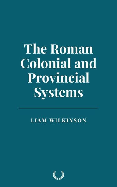 The Roman Colonial and Provincial Systems (eBook, ePUB) The Roman Colonial and Provincial Systems (eBook, ePUB)