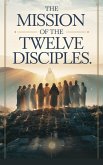 The Mission of the Twelve Disciples (Christian Biblical fiction, #30) (eBook, ePUB) The Mission of the Twelve Disciples (Christian Biblical fiction, #30) (eBook, ePUB)