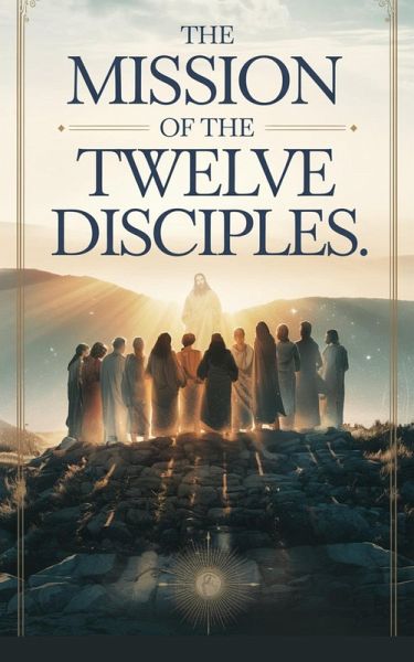 The Mission of the Twelve Disciples (Christian Biblical fiction, #30) (eBook, ePUB) The Mission of the Twelve Disciples (Christian Biblical fiction, #30) (eBook, ePUB)