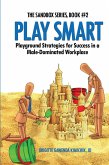 Play Smart - Playground Strategies for Success in a Male-Dominated Workplace (The Sandbox Series, #2) (eBook, ePUB) Play Smart - Playground Strategies for Success in a Male-Dominated Workplace (The Sandbox Series, #2) (eBook, ePUB)