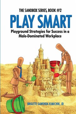 Play Smart - Playground Strategies for Success in a Male-Dominated Workplace (The Sandbox Series, #2) (eBook, ePUB) - Kimichik, Brigitte Gawenda Play Smart - Playground Strategies for Success in a Male-Dominated Workplace (The Sandbox Series, #2) (eBook, ePUB) - Kimichik, Brigitte Gawenda