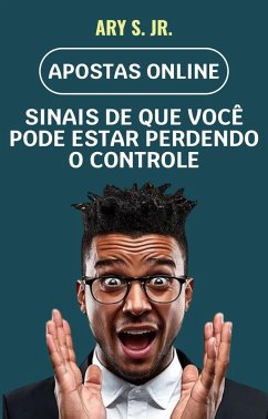 Apostas Online: Sinais de Que Você Pode Estar Perdendo o Controle (eBook, ePUB) - S., Ary