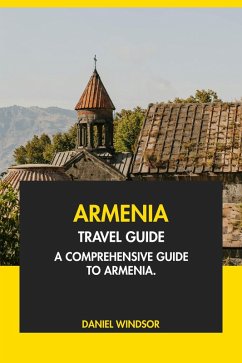 Armenia Travel Guide: A Comprehensive Guide to Armenia (eBook, ePUB) - Windsor, Daniel