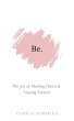 Be: The Joy of Slowing Down & Staying... - Bild 1