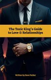 The Toxic King's Guide to Love & Relationships (eBook, ePUB) The Toxic King's Guide to Love & Relationships (eBook, ePUB)